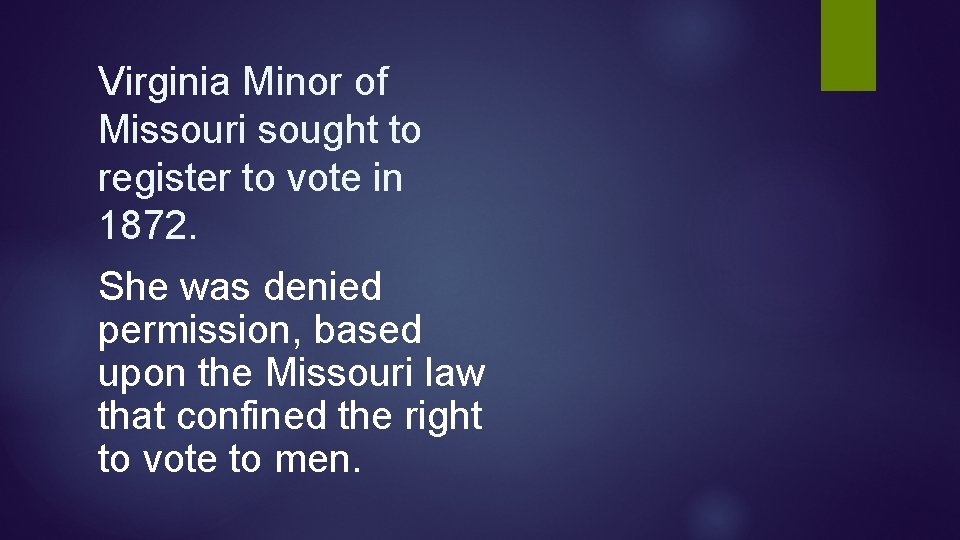Virginia Minor of Missouri sought to register to vote in 1872. She was denied Virginia Minor of Missouri sought to register to vote in 1872. She was denied