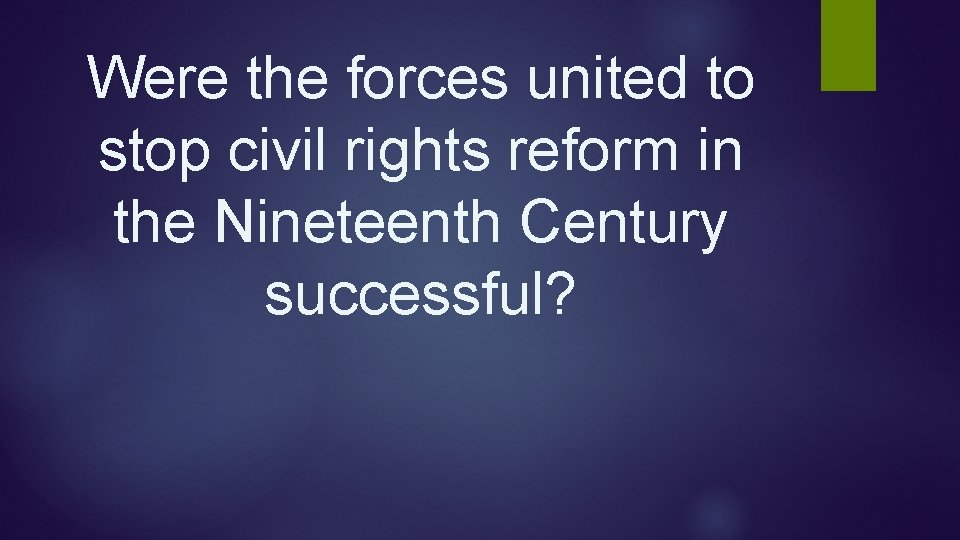 Were the forces united to stop civil rights reform in the Nineteenth Century successful? Were the forces united to stop civil rights reform in the Nineteenth Century successful?