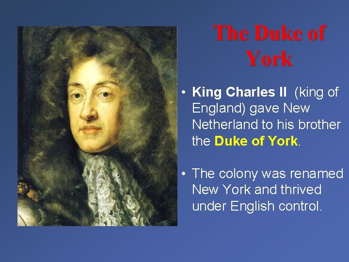 The Duke of York • King Charles II (king of England) gave New Netherland