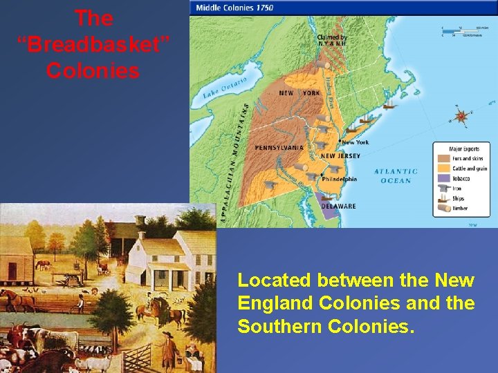 The “Breadbasket” Colonies Located between the New England Colonies and the Southern Colonies. 