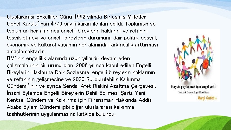 Uluslararası Engelliler Günü 1992 yılında Birleşmiş Milletler Genel Kurulu’nun 47/3 sayılı kararı ile ilan