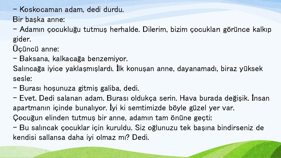 - Koskocaman adam, dedi durdu. Bir başka anne: - Adamın çocukluğu tutmuş herhalde. Dilerim,