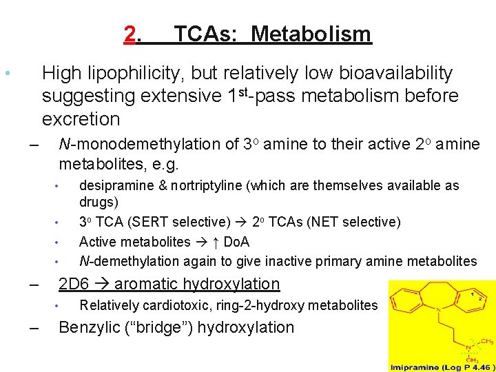 2. TCAs: Metabolism High lipophilicity, but relatively low bioavailability suggesting extensive 1 st-pass metabolism 2. TCAs: Metabolism High lipophilicity, but relatively low bioavailability suggesting extensive 1 st-pass metabolism
