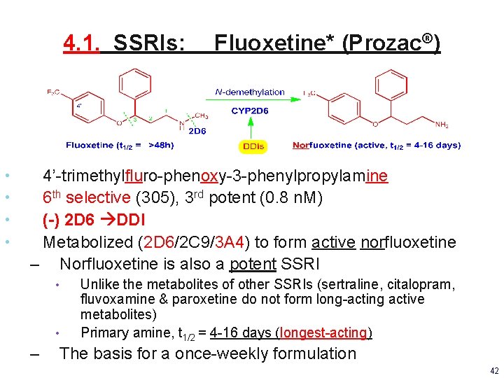 4. 1. SSRIs: • • Fluoxetine* (Prozac®) 4’-trimethylfluro-phenoxy-3 -phenylpropylamine 6 th selective (305), 3 4. 1. SSRIs: • • Fluoxetine* (Prozac®) 4’-trimethylfluro-phenoxy-3 -phenylpropylamine 6 th selective (305), 3