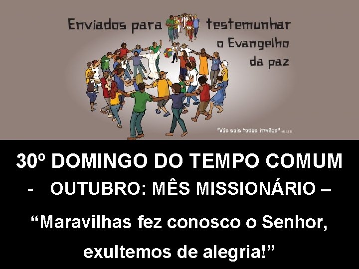 30º DOMINGO DO TEMPO COMUM - OUTUBRO: MÊS MISSIONÁRIO – “Maravilhas fez conosco o