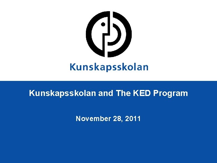 Kunskapsskolan and The KED Program November 28, 2011 