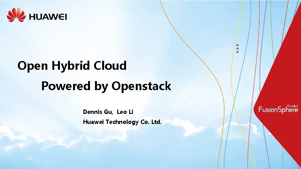 Open Hybrid Cloud Powered by Openstack Dennis Gu, Leo Li Huawei Technology Co. Ltd.