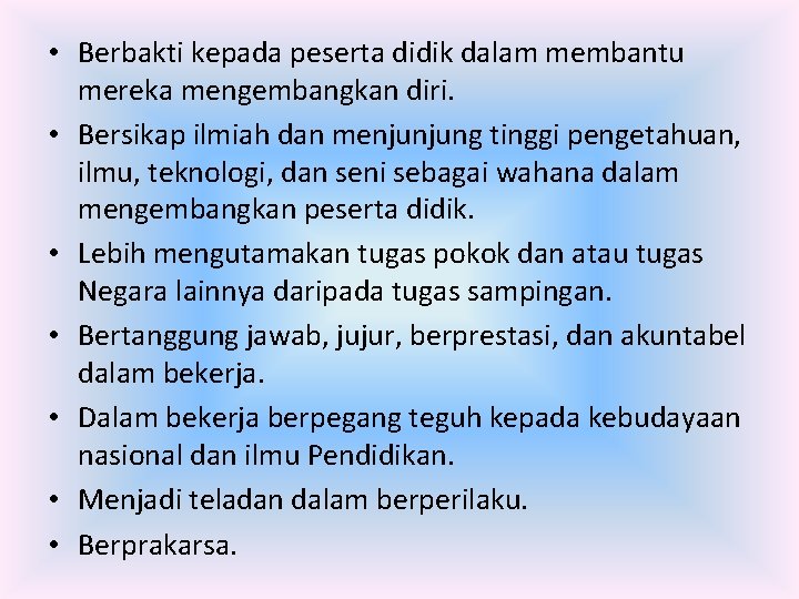  • Berbakti kepada peserta didik dalam membantu mereka mengembangkan diri. • Bersikap ilmiah