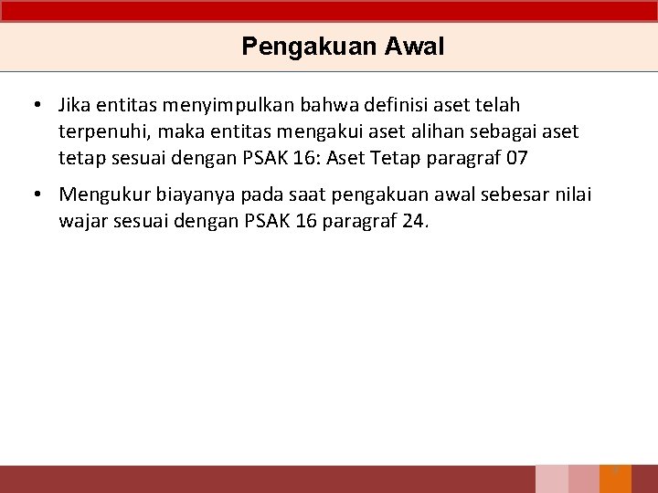 Pengakuan Awal • Jika entitas menyimpulkan bahwa definisi aset telah terpenuhi, maka entitas mengakui