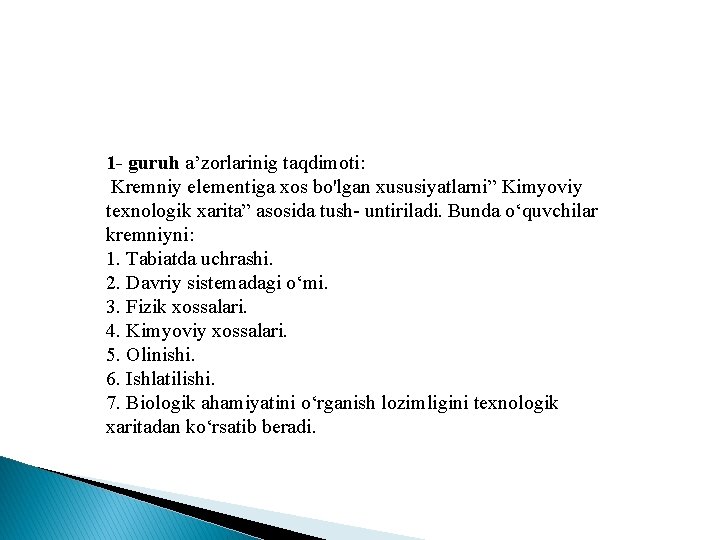 1 - guruh a’zorlarinig taqdimoti: Kremniy elementiga xos bo'lgan xususiyatlarni” Kimyoviy texnologik xarita” asosida