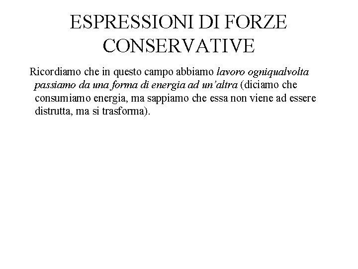 ESPRESSIONI DI FORZE CONSERVATIVE Ricordiamo che in questo campo abbiamo lavoro ogniqualvolta passiamo da ESPRESSIONI DI FORZE CONSERVATIVE Ricordiamo che in questo campo abbiamo lavoro ogniqualvolta passiamo da
