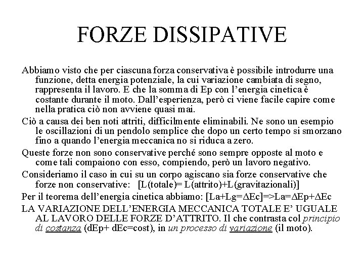 FORZE DISSIPATIVE Abbiamo visto che per ciascuna forza conservativa è possibile introdurre una funzione, FORZE DISSIPATIVE Abbiamo visto che per ciascuna forza conservativa è possibile introdurre una funzione,