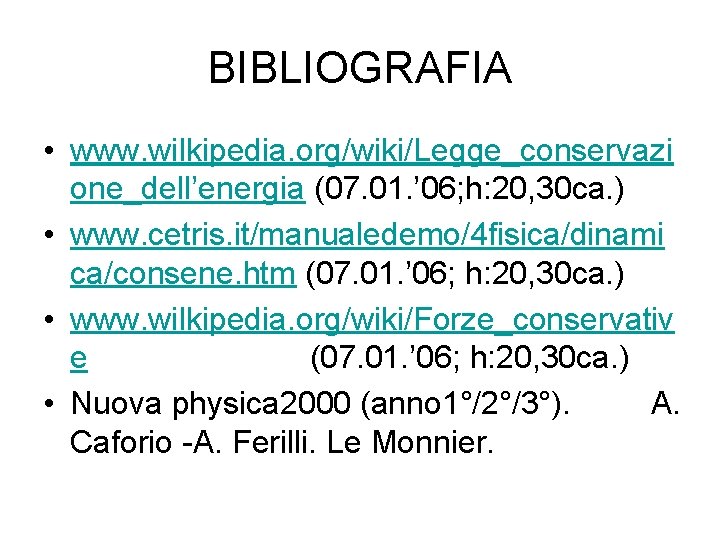 BIBLIOGRAFIA • www. wilkipedia. org/wiki/Legge_conservazi one_dell’energia (07. 01. ’ 06; h: 20, 30 ca. BIBLIOGRAFIA • www. wilkipedia. org/wiki/Legge_conservazi one_dell’energia (07. 01. ’ 06; h: 20, 30 ca.