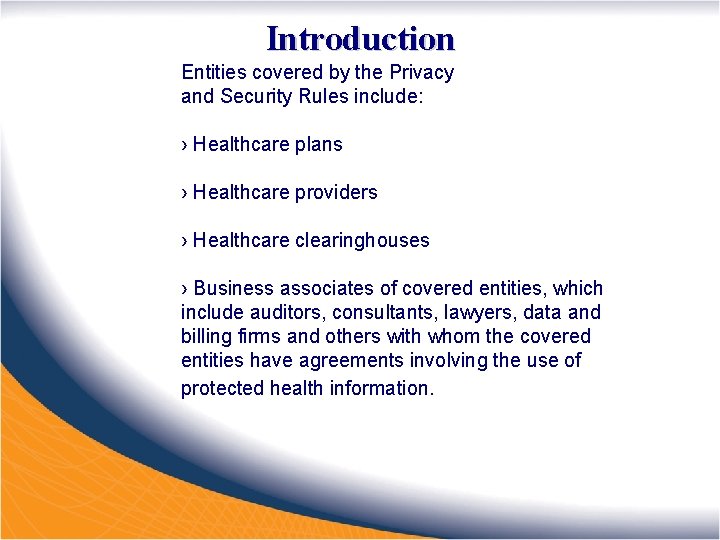 Introduction Entities covered by the Privacy and Security Rules include: › Healthcare plans ›