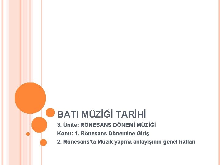 BATI MÜZİĞİ TARİHİ 3. Ünite: RÖNESANS DÖNEMİ MÜZİĞİ Konu: 1. Rönesans Dönemine Giriş 2.