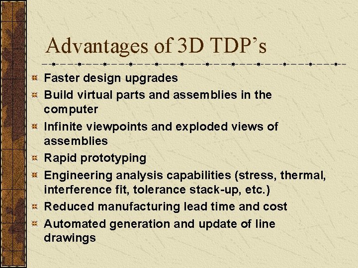 Advantages of 3 D TDP’s Faster design upgrades Build virtual parts and assemblies in