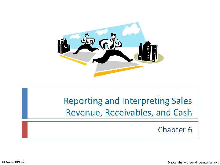 Reporting and Interpreting Sales Revenue, Receivables, and Cash Chapter 6 Mc. Graw-Hill/Irwin © 2009