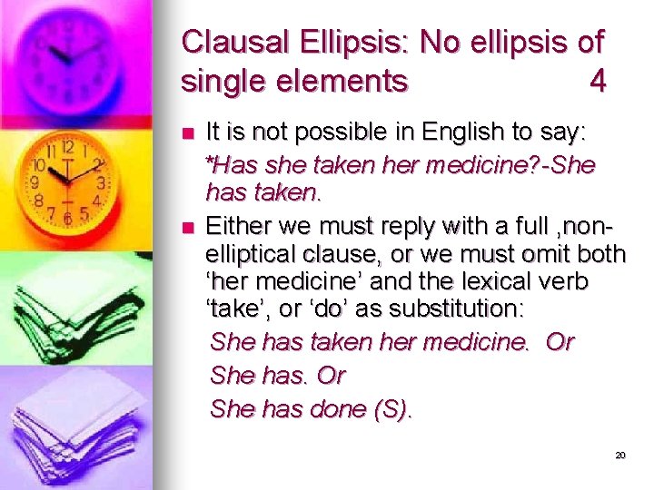 Clausal Ellipsis: No ellipsis of single elements 4 It is not possible in English