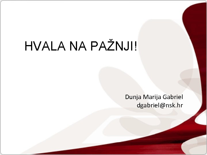 HVALA NA PAŽNJI! Dunja Marija Gabriel dgabriel@nsk. hr 