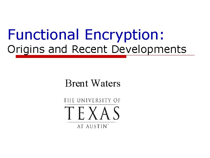 Functional Encryption: Origins and Recent Developments Brent Waters 