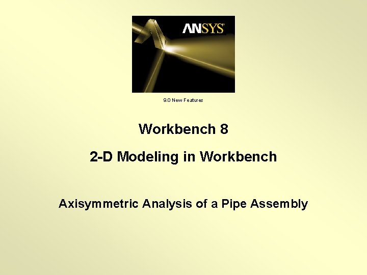 9. 0 New Features Workbench 8 2 -D Modeling in Workbench Axisymmetric Analysis of