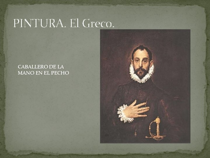 PINTURA. El Greco. CABALLERO DE LA MANO EN EL PECHO 