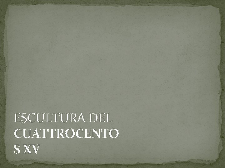 ESCULTURA DEL CUATTROCENTO S XV 