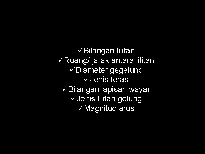 Faktor yang mempengaruhi kearuhan Bilangan lilitan Ruang/ jarak antara lilitan Diameter gegelung Jenis teras