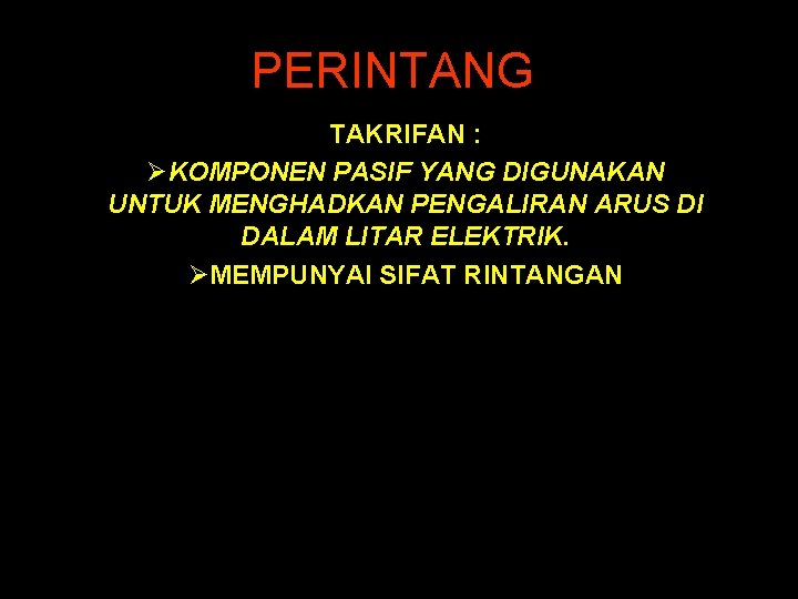 PERINTANG TAKRIFAN : ØKOMPONEN PASIF YANG DIGUNAKAN UNTUK MENGHADKAN PENGALIRAN ARUS DI DALAM LITAR