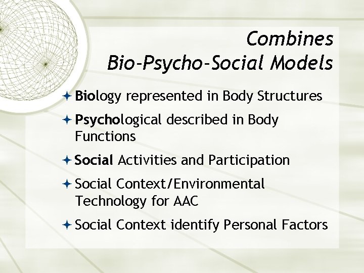 Combines Bio-Psycho-Social Models Biology represented in Body Structures Psychological described in Body Functions Social