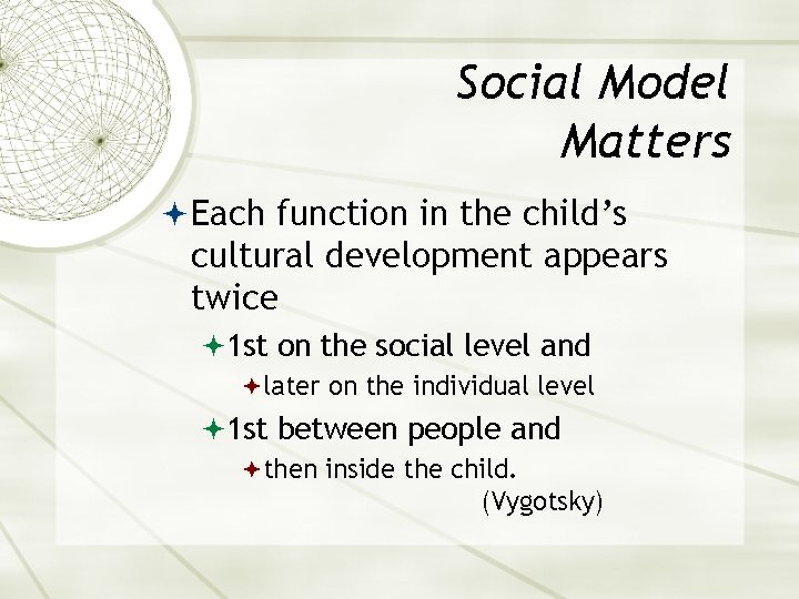 Social Model Matters Each function in the child’s cultural development appears twice 1 st