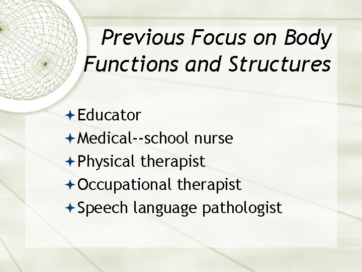 Previous Focus on Body Functions and Structures Educator Medical--school nurse Physical therapist Occupational therapist