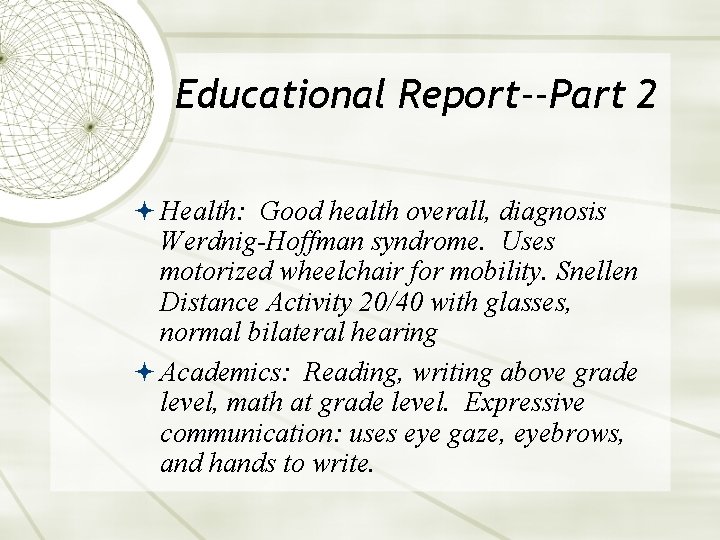 Educational Report--Part 2 Health: Good health overall, diagnosis Werdnig-Hoffman syndrome. Uses motorized wheelchair for