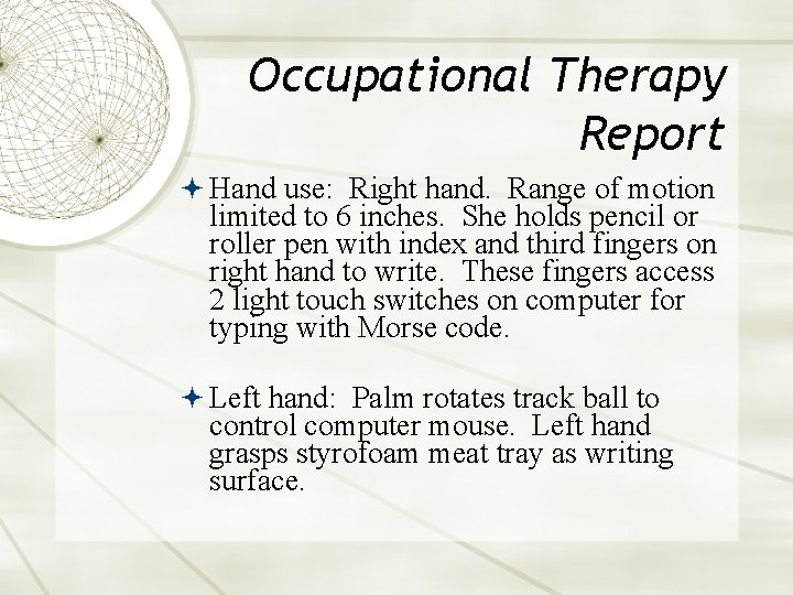 Occupational Therapy Report Hand use: Right hand. Range of motion limited to 6 inches.