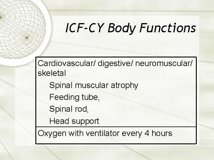 ICF-CY Body Functions Cardiovascular/ digestive/ neuromuscular/ skeletal Spinal muscular atrophy Feeding tube, Spinal rod,