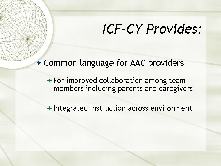 ICF-CY Provides: Common language for AAC providers For improved collaboration among team members including