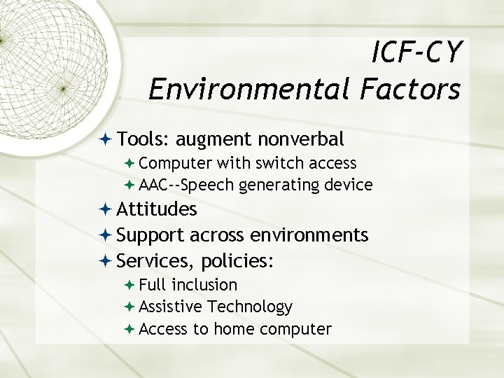 ICF-CY Environmental Factors Tools: augment nonverbal Computer with switch access AAC--Speech generating device Attitudes