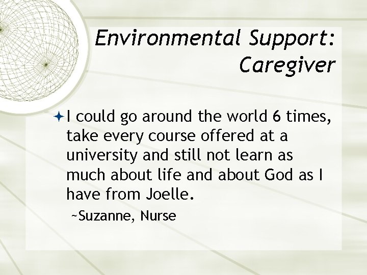 Environmental Support: Caregiver I could go around the world 6 times, take every course