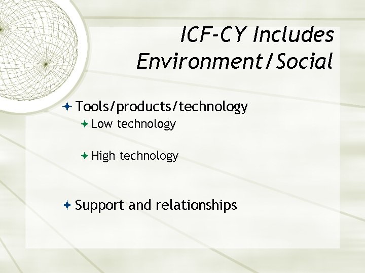 ICF-CY Includes Environment/Social Tools/products/technology Low technology High technology Support and relationships 