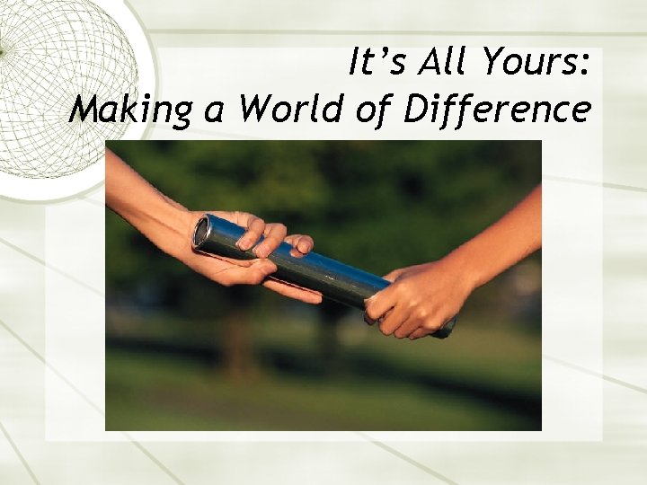 It’s All Yours: Making a World of Difference 