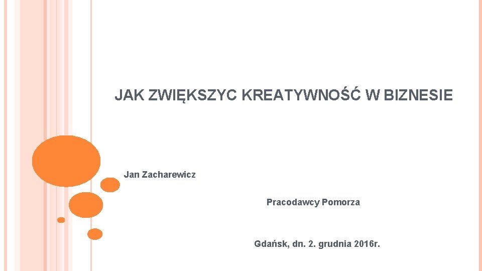 JAK ZWIĘKSZYC KREATYWNOŚĆ W BIZNESIE Jan Zacharewicz Pracodawcy Pomorza Gdańsk, dn. 2. grudnia 2016