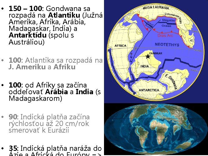  • 150 – 100: Gondwana sa rozpadá na Atlantiku (Južná Amerika, Afrika, Arábia,