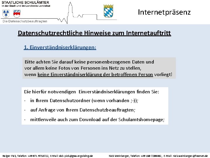 Internetpräsenz Datenschutzrechtliche Hinweise zum Internetauftritt 1. Einverständniserklärungen: Bitte achten Sie darauf keine personenbezogenen Daten