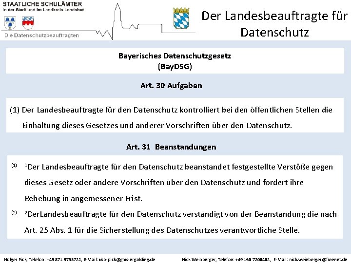 Der Landesbeauftragte für Datenschutz Bayerisches Datenschutzgesetz (Bay. DSG) Art. 30 Aufgaben (1) Der Landesbeauftragte