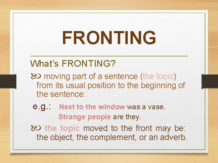 FRONTING What’s FRONTING? moving part of a sentence (the topic) from its usual position FRONTING What’s FRONTING? moving part of a sentence (the topic) from its usual position