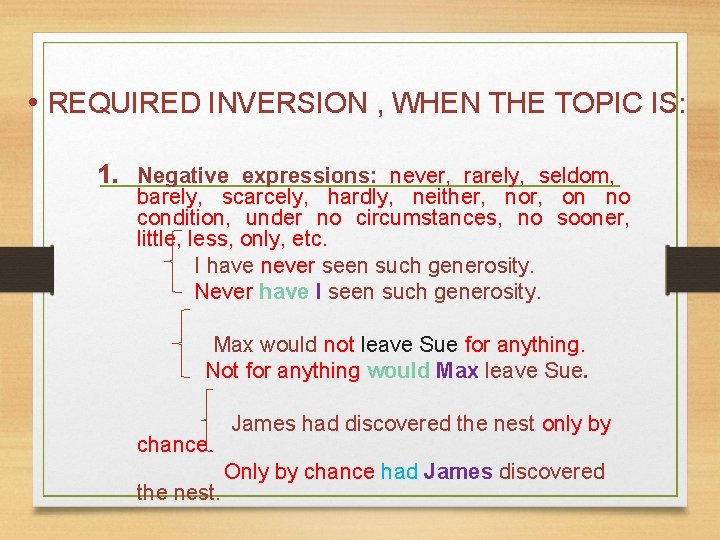• REQUIRED INVERSION , WHEN THE TOPIC IS: 1. Negative expressions: never, rarely, • REQUIRED INVERSION , WHEN THE TOPIC IS: 1. Negative expressions: never, rarely,