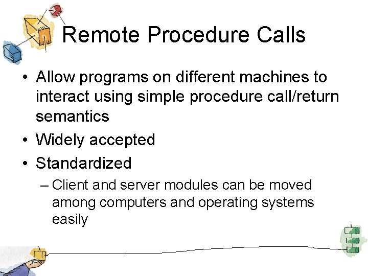 Remote Procedure Calls • Allow programs on different machines to interact using simple procedure