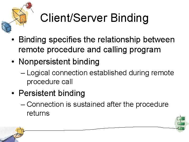 Client/Server Binding • Binding specifies the relationship between remote procedure and calling program •