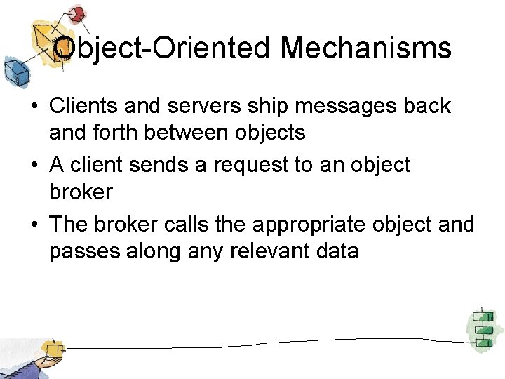 Object-Oriented Mechanisms • Clients and servers ship messages back and forth between objects •