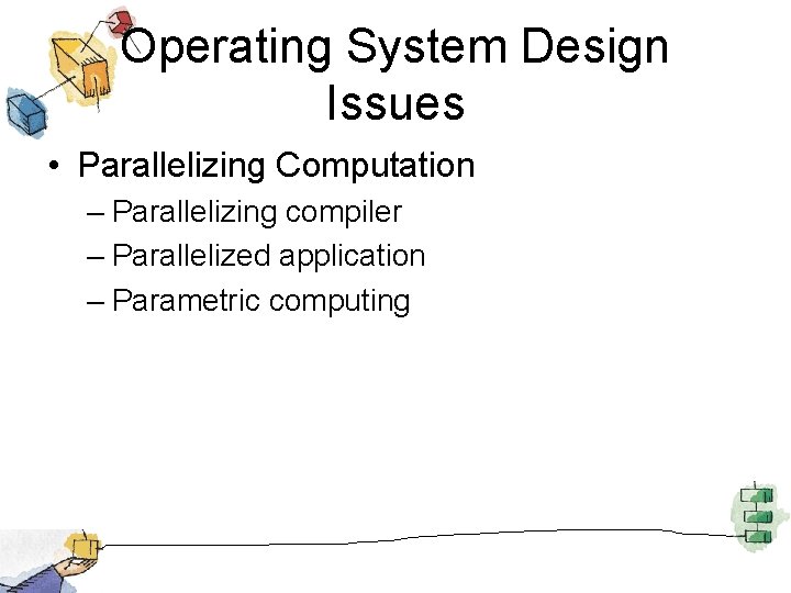 Operating System Design Issues • Parallelizing Computation – Parallelizing compiler – Parallelized application –